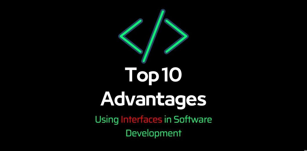 Top 10 Advantages of Using Interfaces in Software Development